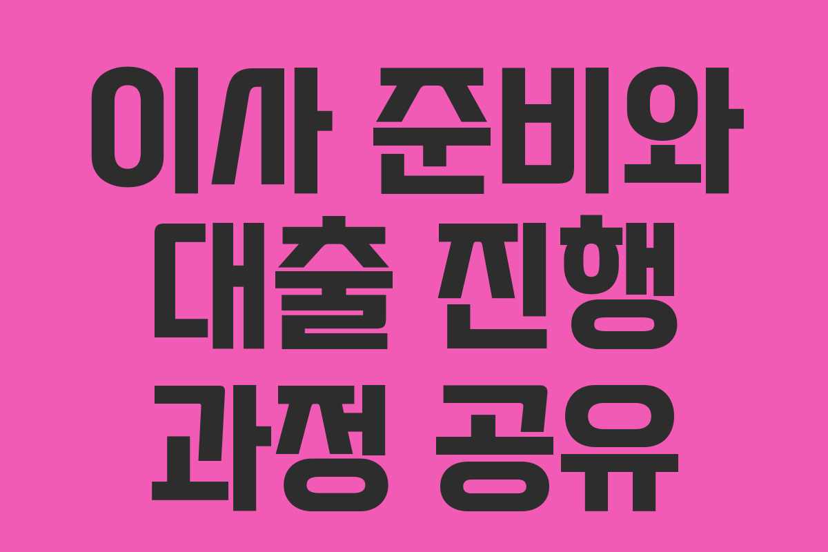 이사 준비와 대출 진행 과정 공유