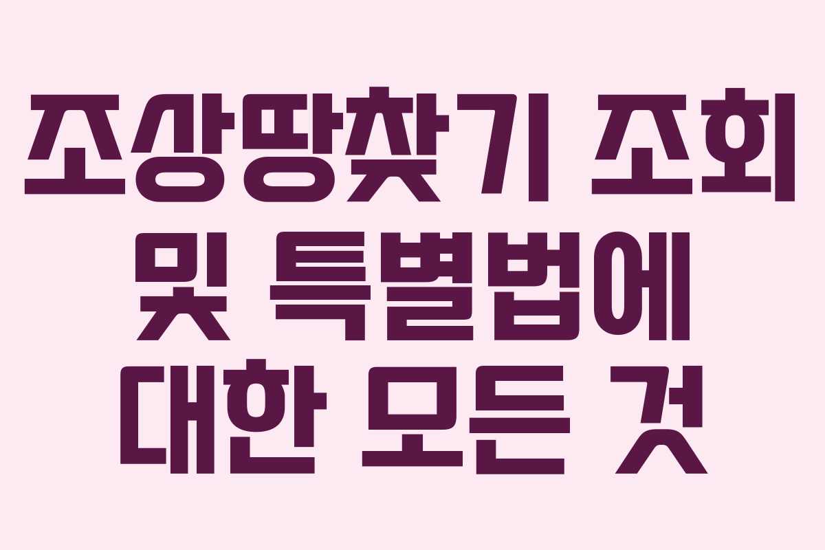 조상땅찾기 조회 및 특별법에 대한 모든 것