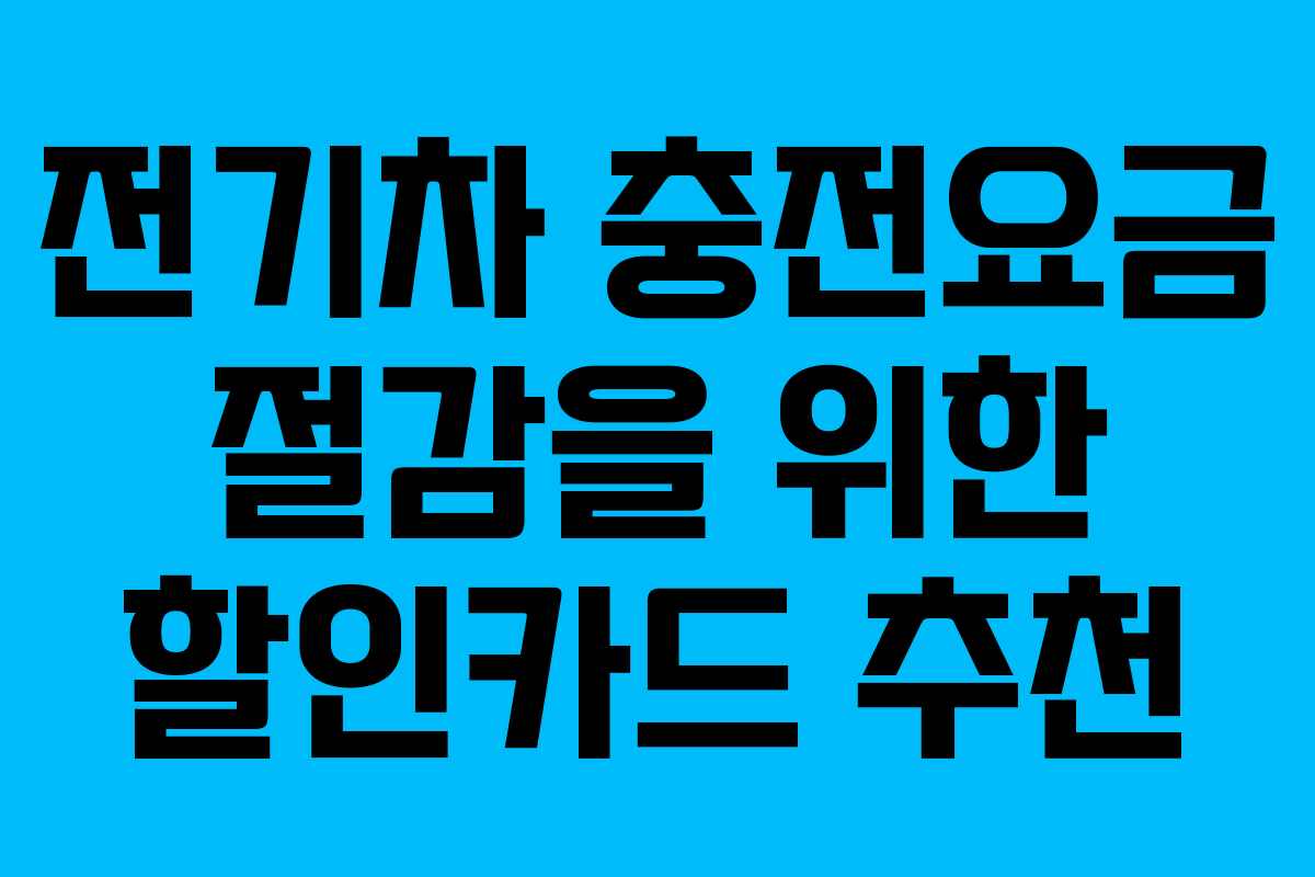 전기차 충전요금 절감을 위한 할인카드 추천