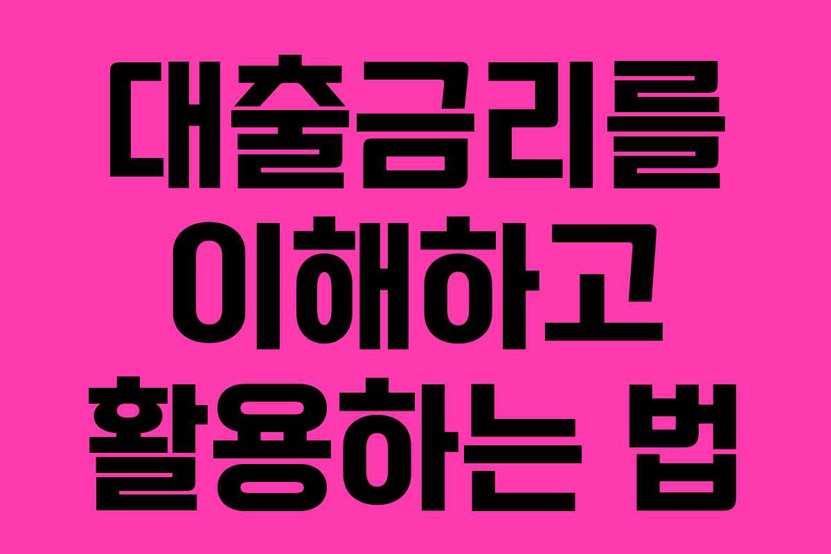 대출금리를 이해하고 활용하는 법