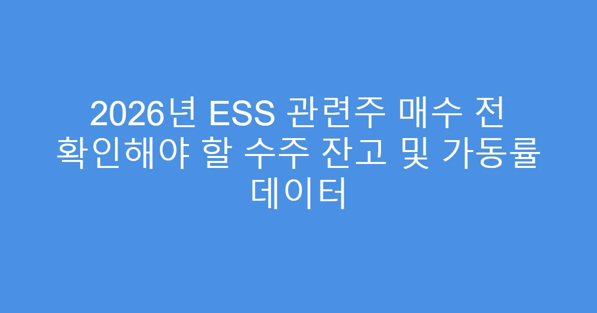 2026년 ESS 관련주 매수 전 확인해야 할 수주 잔고 및 가동률 데이터