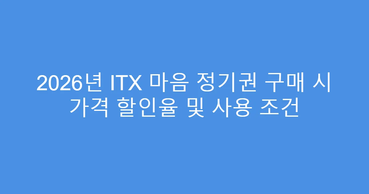 2026년 ITX 마음 정기권 구매 시 가격 할인율 및 사용 조건