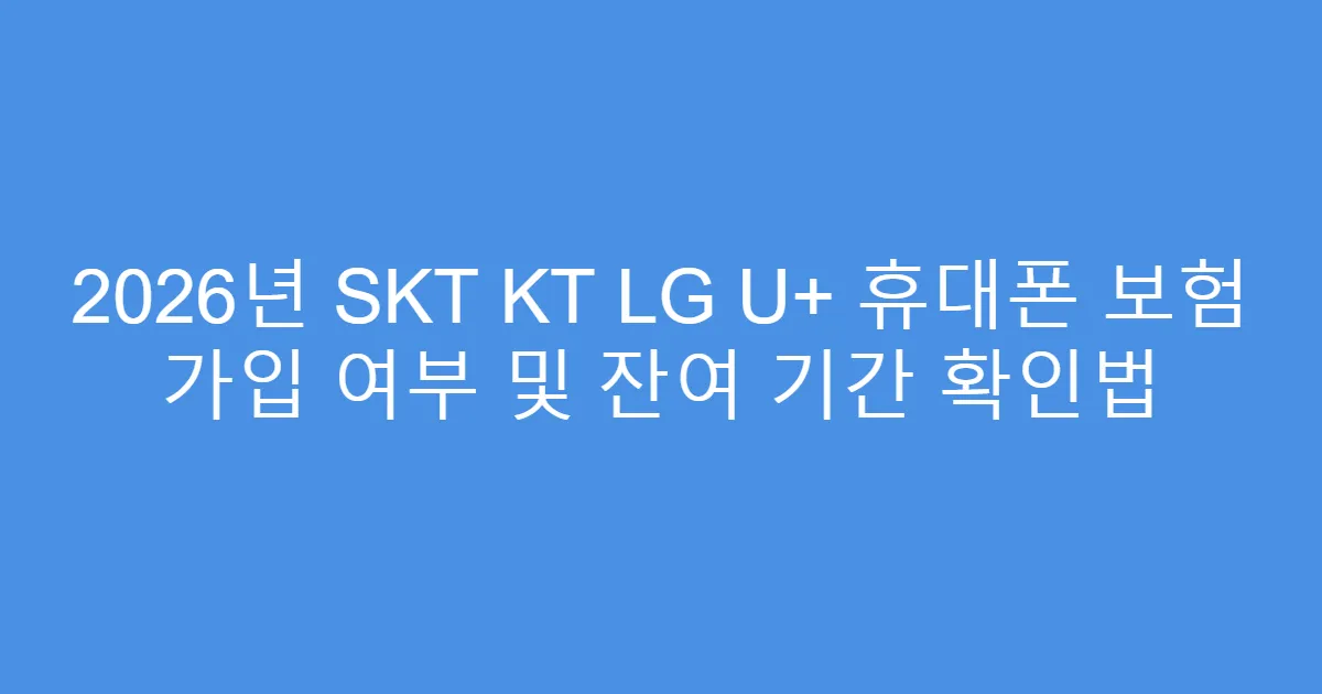 2026년 SKT KT LG U+ 휴대폰 보험 가입 여부 및 잔여 기간 확인법