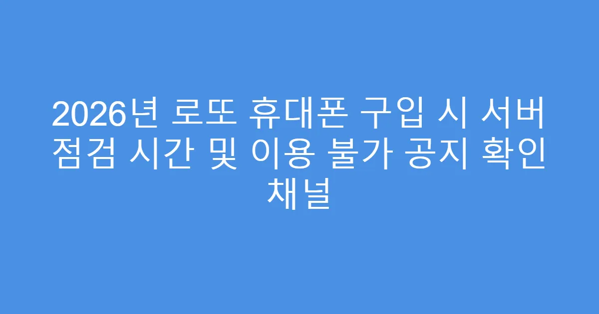 2026년 로또 휴대폰 구입 시 서버 점검 시간 및 이용 불가 공지 확인 채널