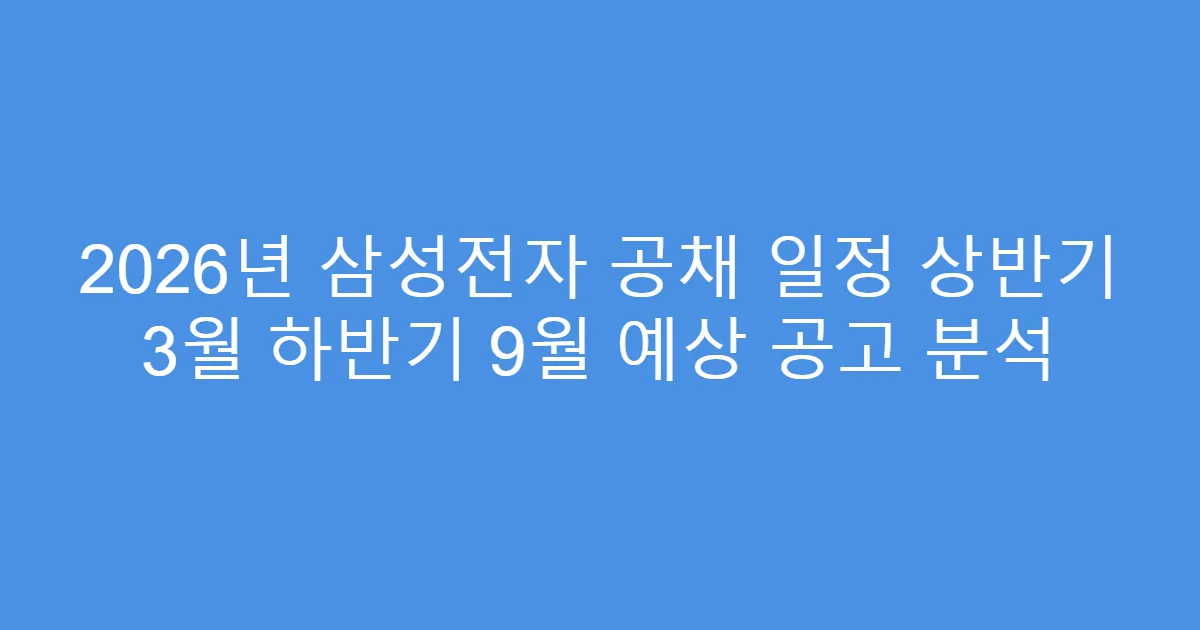 2026년 삼성전자 공채 일정 상반기 3월 하반기 9월 예상 공고 분석