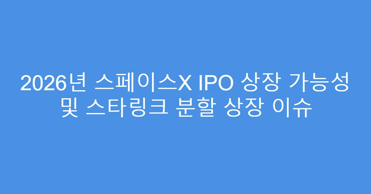2026년 스페이스X IPO 상장 가능성 및 스타링크 분할 상장 이슈