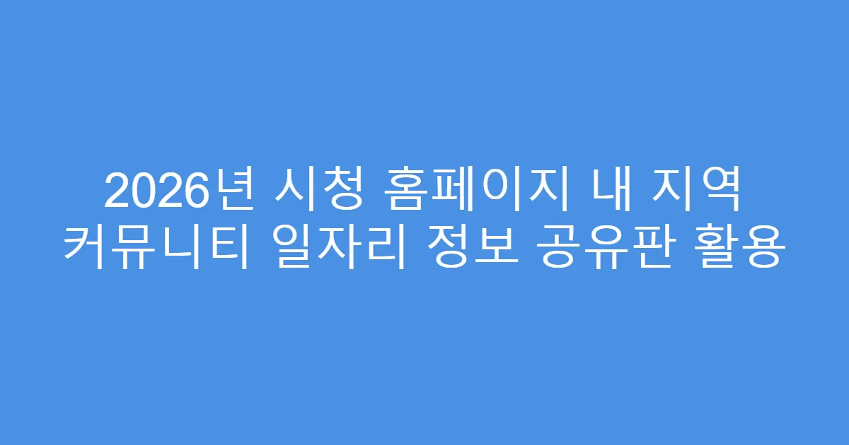 2026년 시청 홈페이지 내 지역 커뮤니티 일자리 정보 공유판 활용
