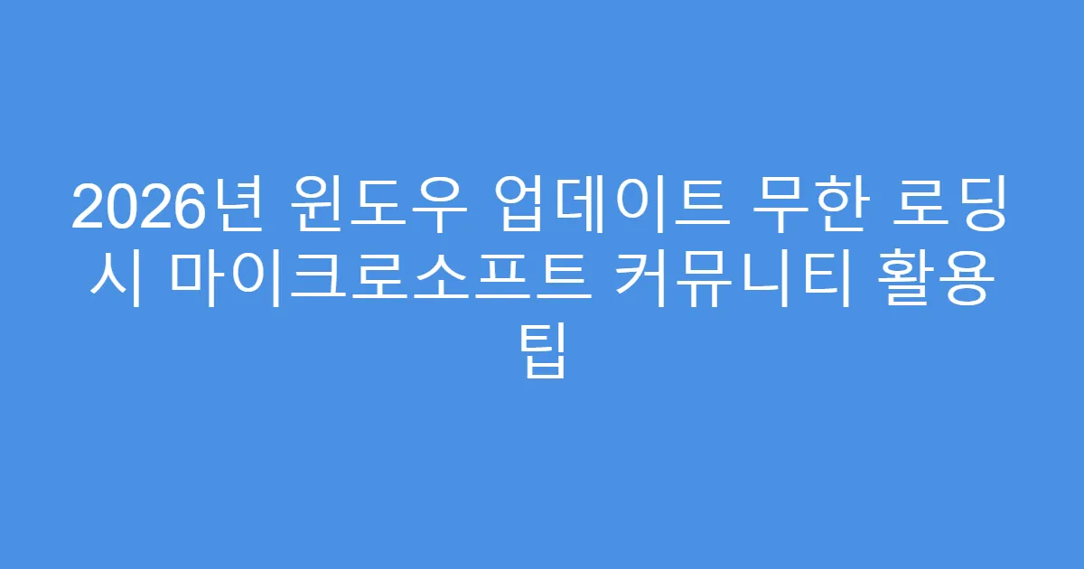 2026년 윈도우 업데이트 무한 로딩 시 마이크로소프트 커뮤니티 활용 팁