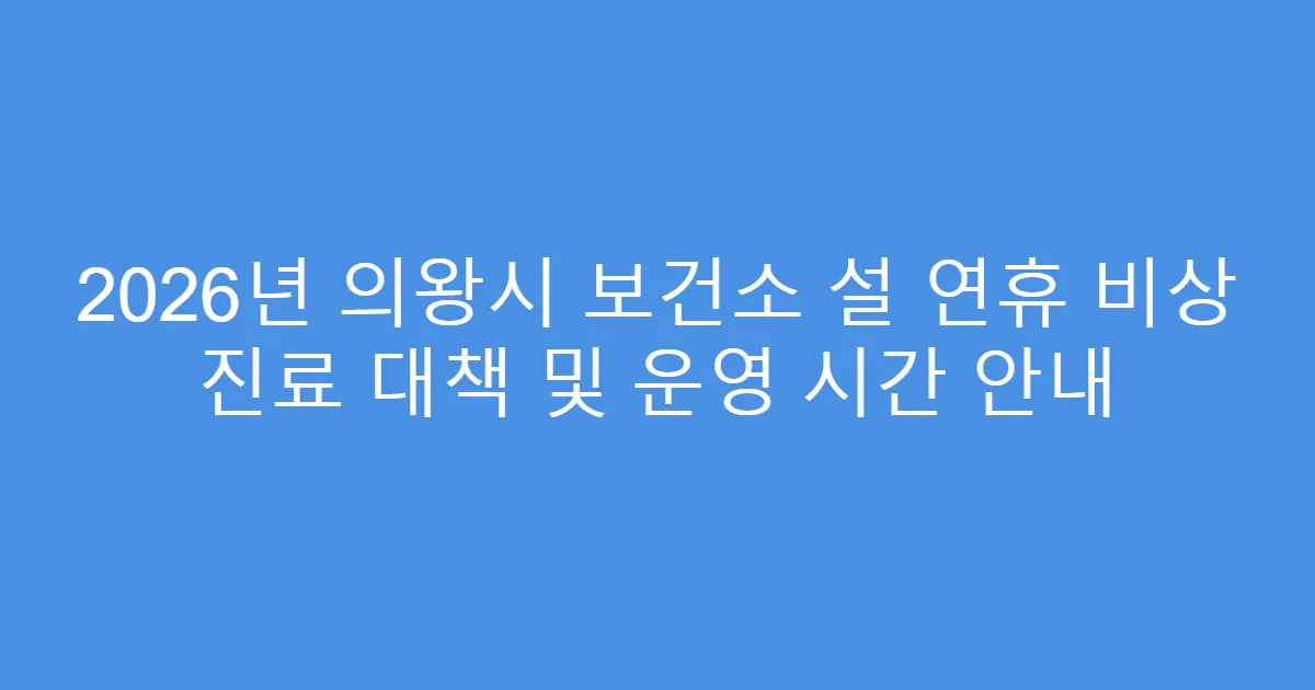 2026년 의왕시 보건소 설 연휴 비상 진료 대책 및 운영 시간 안내