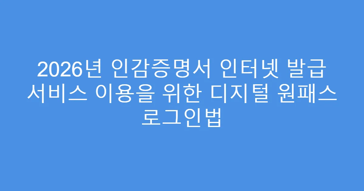 2026년 인감증명서 인터넷 발급 서비스 이용을 위한 디지털 원패스 로그인법