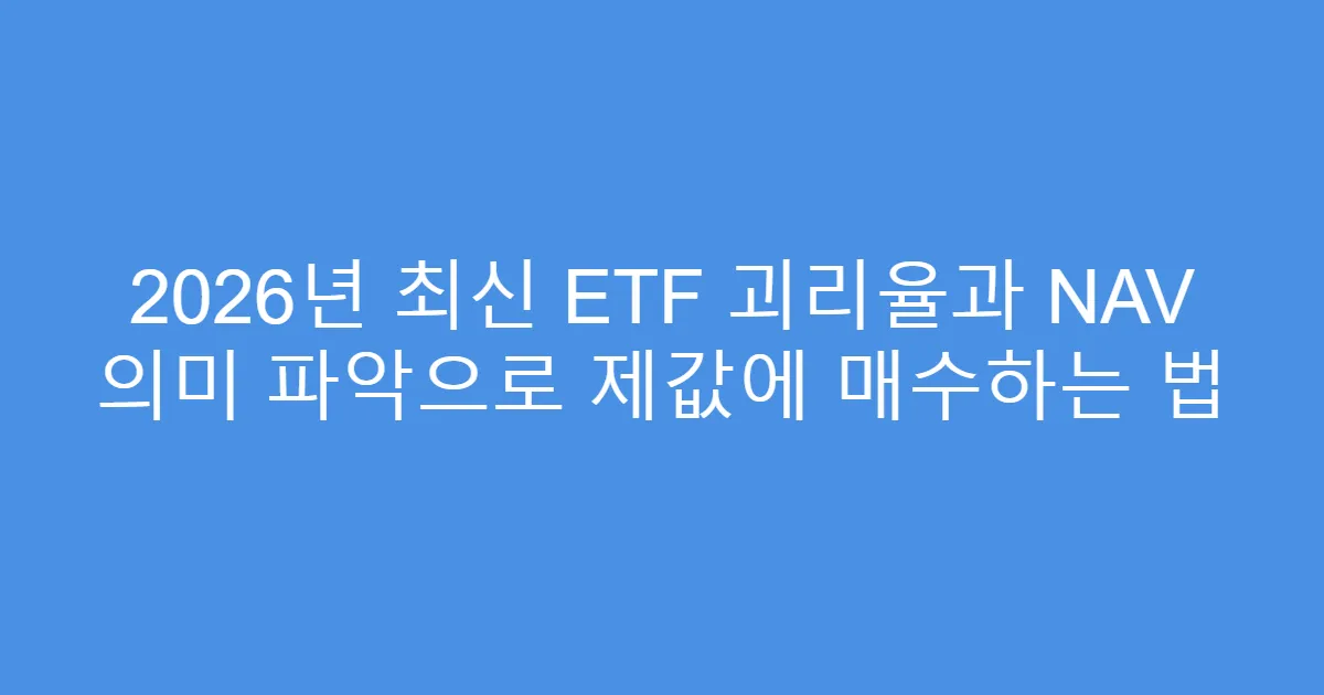 2026년 최신 ETF 괴리율과 NAV 의미 파악으로 제값에 매수하는 법
