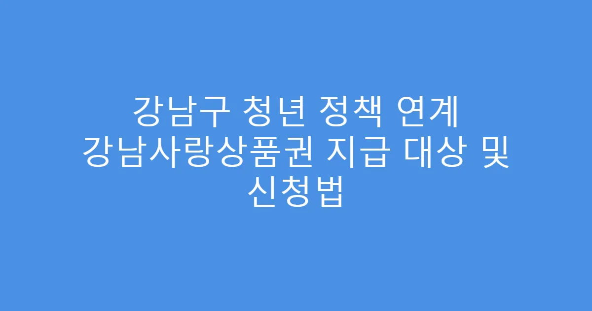 강남구 청년 정책 연계 강남사랑상품권 지급 대상 및 신청법