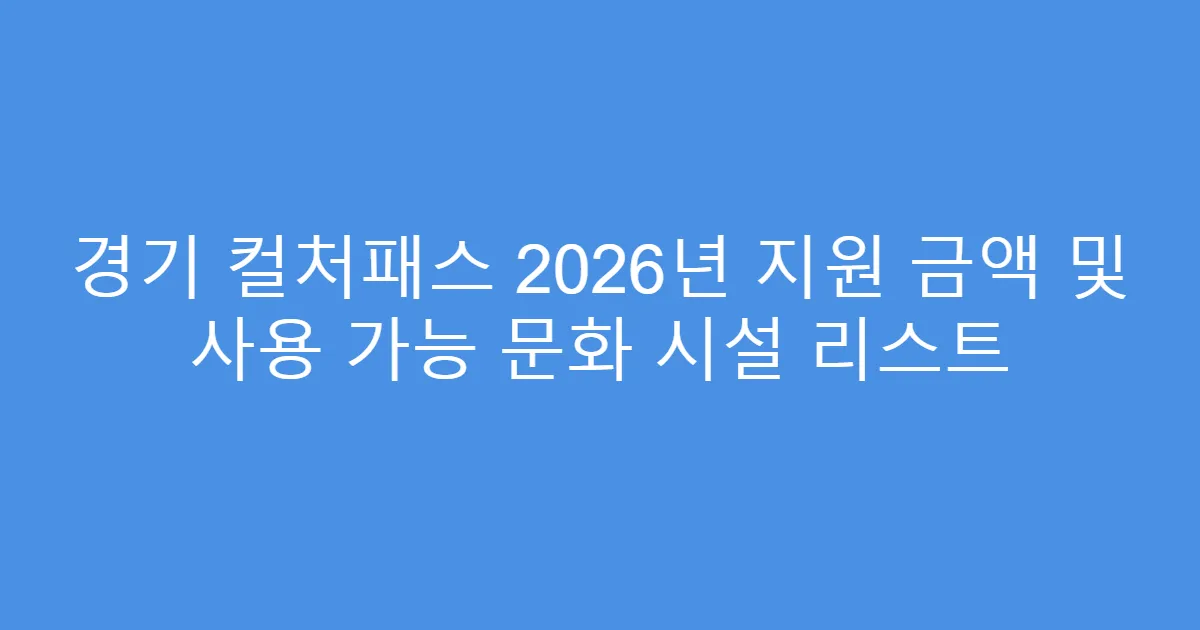 경기 컬처패스 2026년 지원 금액 및 사용 가능 문화 시설 리스트