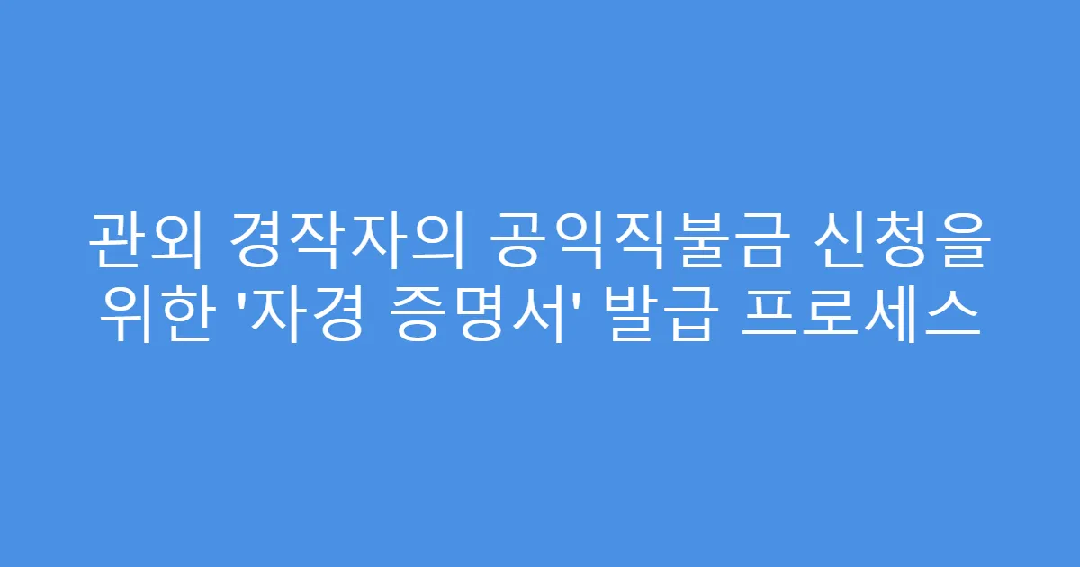 관외 경작자의 공익직불금 신청을 위한 ‘자경 증명서’ 발급 프로세스