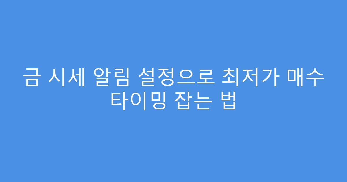 금 시세 알림 설정으로 최저가 매수 타이밍 잡는 법