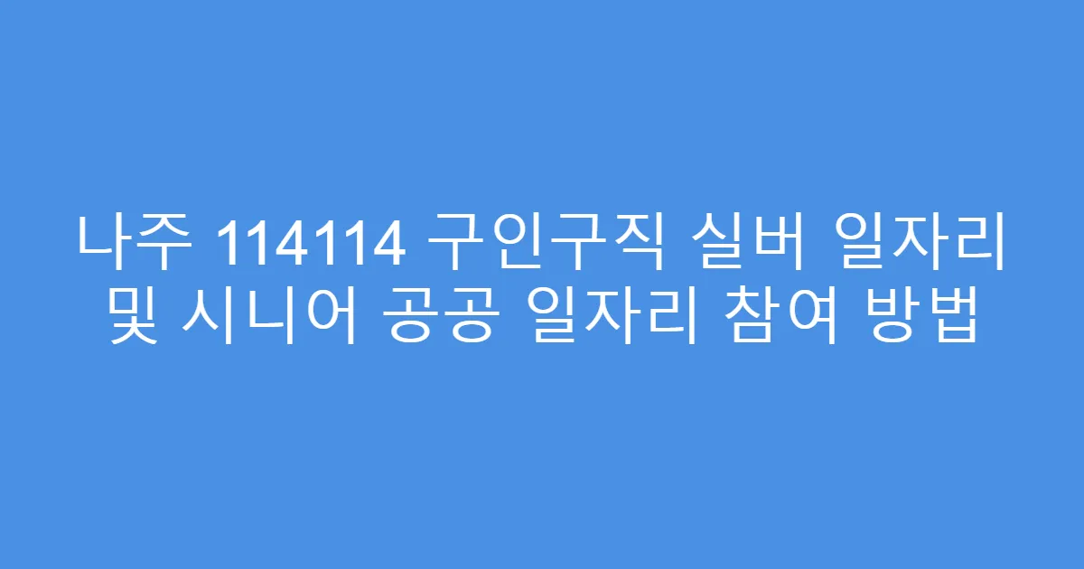 나주 114114 구인구직 실버 일자리 및 시니어 공공 일자리 참여 방법