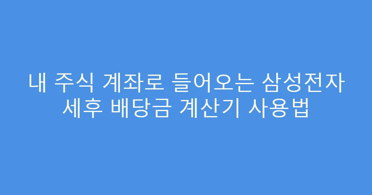 내 주식 계좌로 들어오는 삼성전자 세후 배당금 계산기 사용법