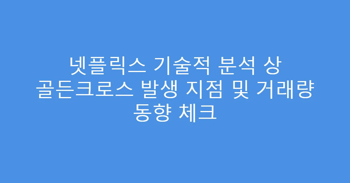 넷플릭스 기술적 분석 상 골든크로스 발생 지점 및 거래량 동향 체크