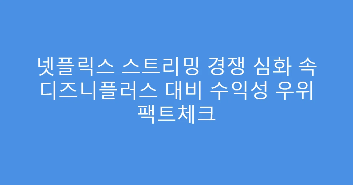 넷플릭스 스트리밍 경쟁 심화 속 디즈니플러스 대비 수익성 우위 팩트체크