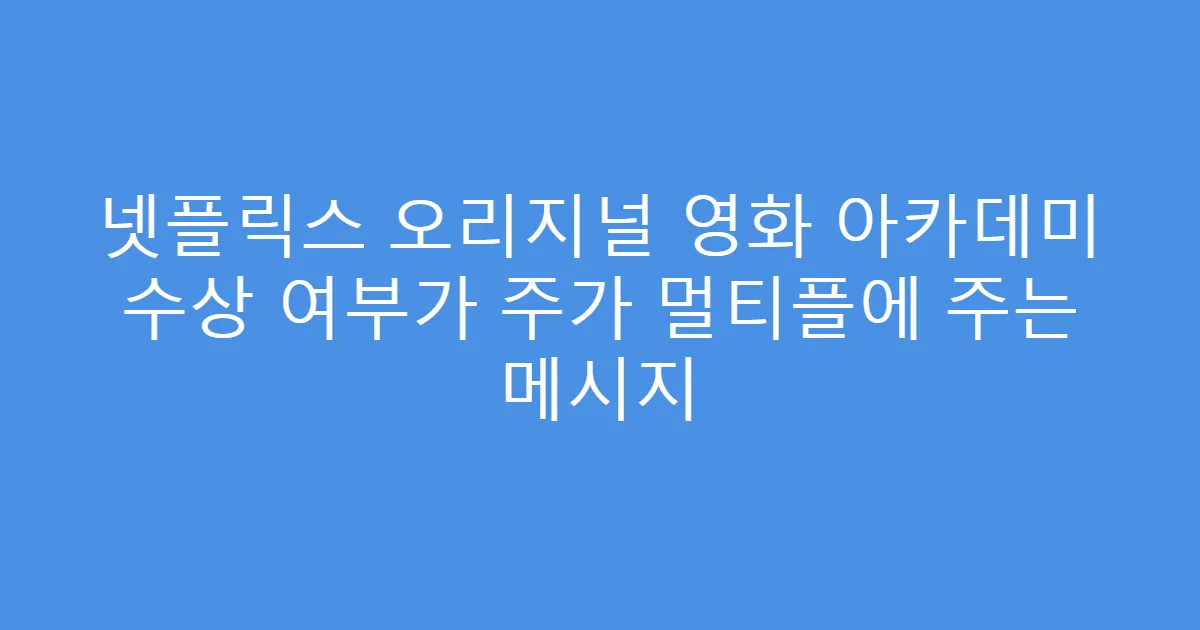 넷플릭스 오리지널 영화 아카데미 수상 여부가 주가 멀티플에 주는 메시지