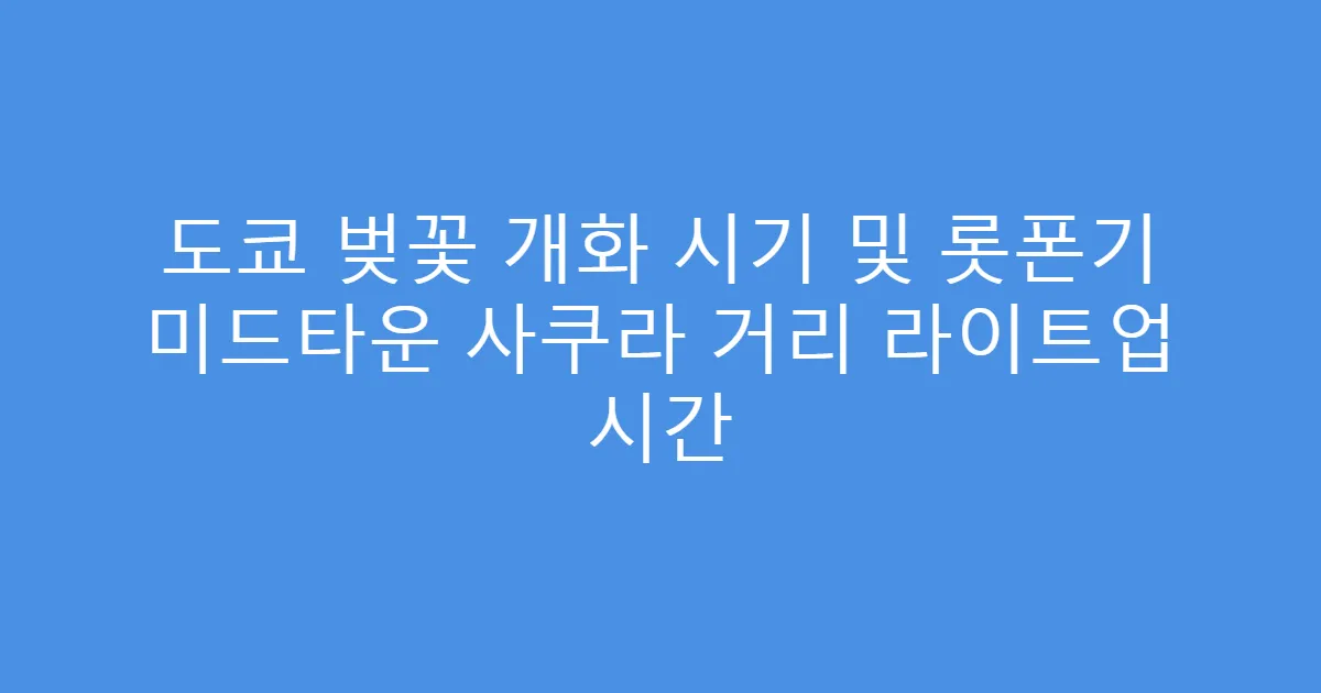 도쿄 벚꽃 개화 시기 및 롯폰기 미드타운 사쿠라 거리 라이트업 시간
