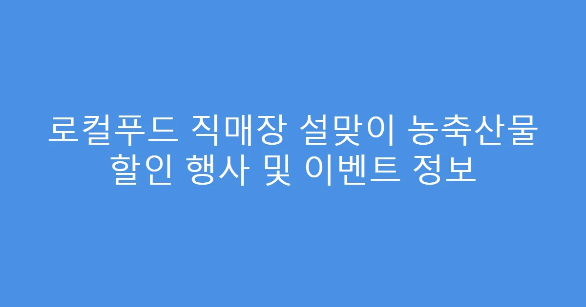 로컬푸드 직매장 설맞이 농축산물 할인 행사 및 이벤트 정보