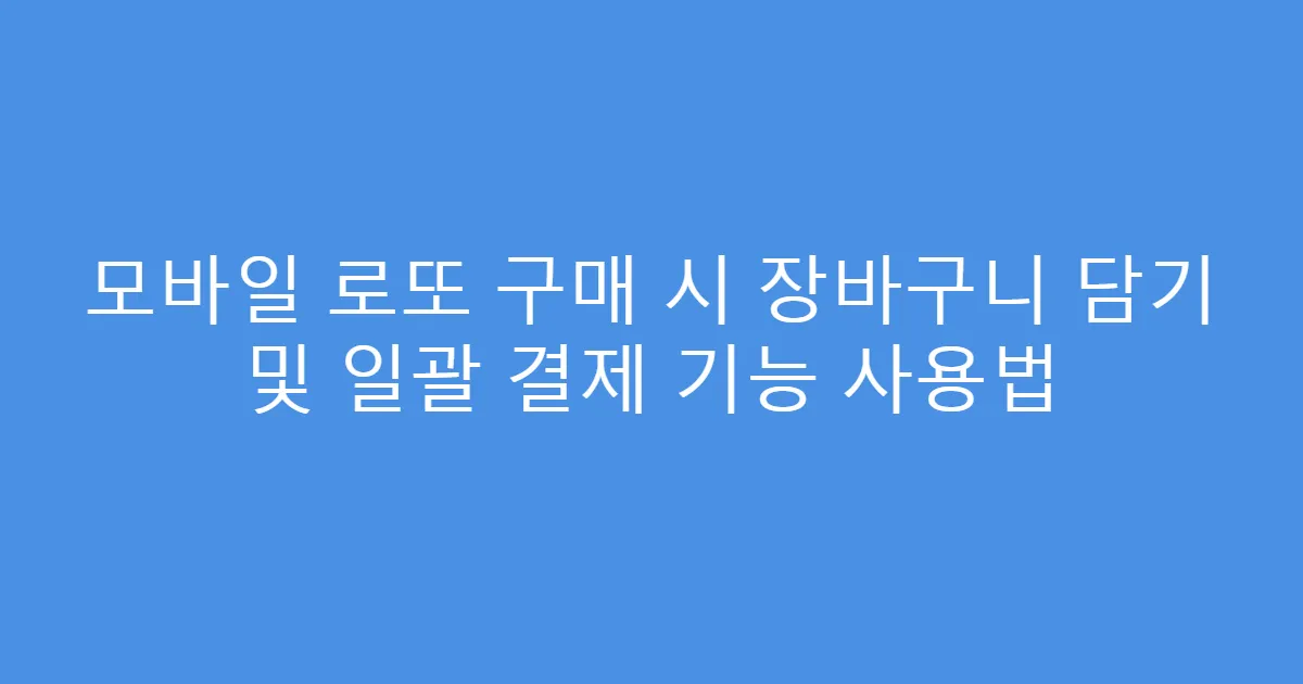 모바일 로또 구매 시 장바구니 담기 및 일괄 결제 기능 사용법
