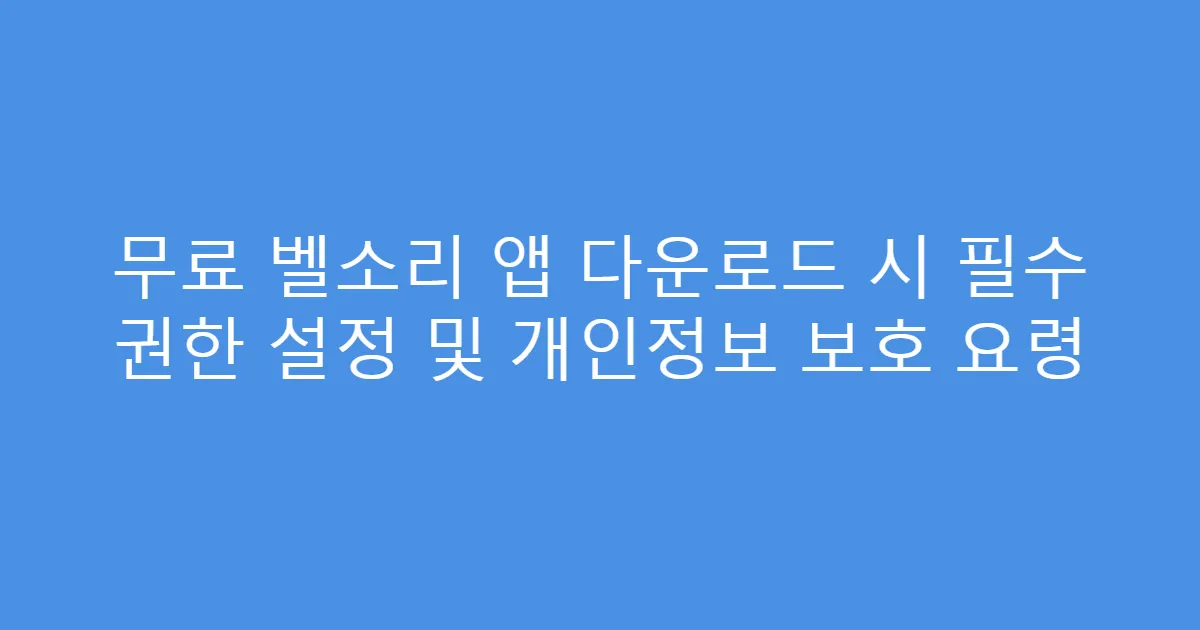 무료 벨소리 앱 다운로드 시 필수 권한 설정 및 개인정보 보호 요령