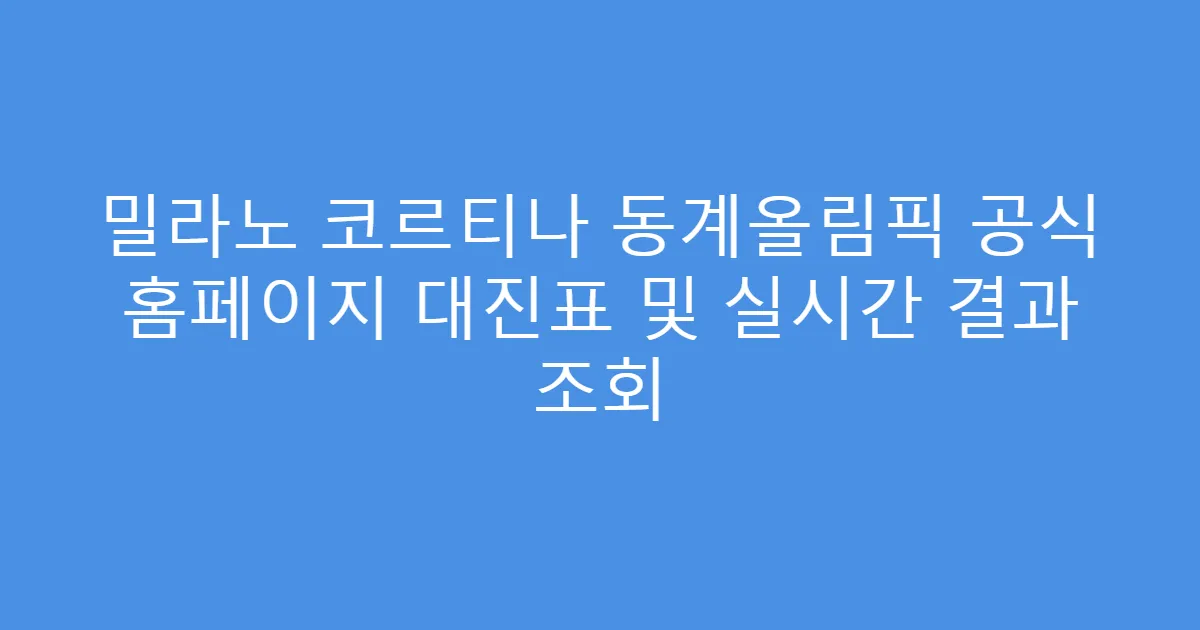 밀라노 코르티나 동계올림픽 공식 홈페이지 대진표 및 실시간 결과 조회