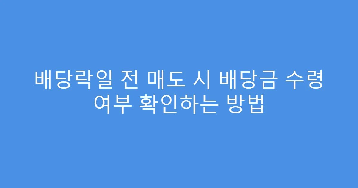 배당락일 전 매도 시 배당금 수령 여부 확인하는 방법