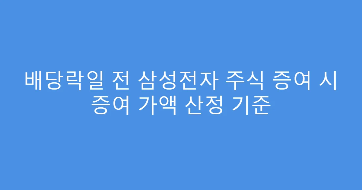 배당락일 전 삼성전자 주식 증여 시 증여 가액 산정 기준