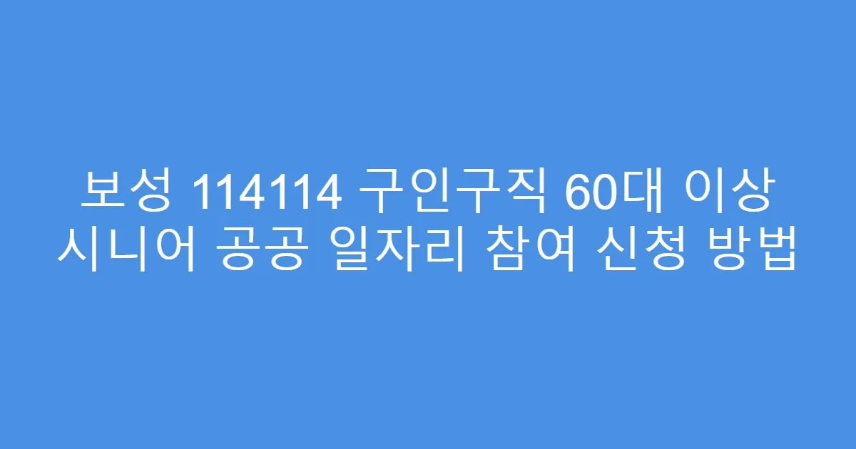 보성 114114 구인구직 60대 이상 시니어 공공 일자리 참여 신청 방법