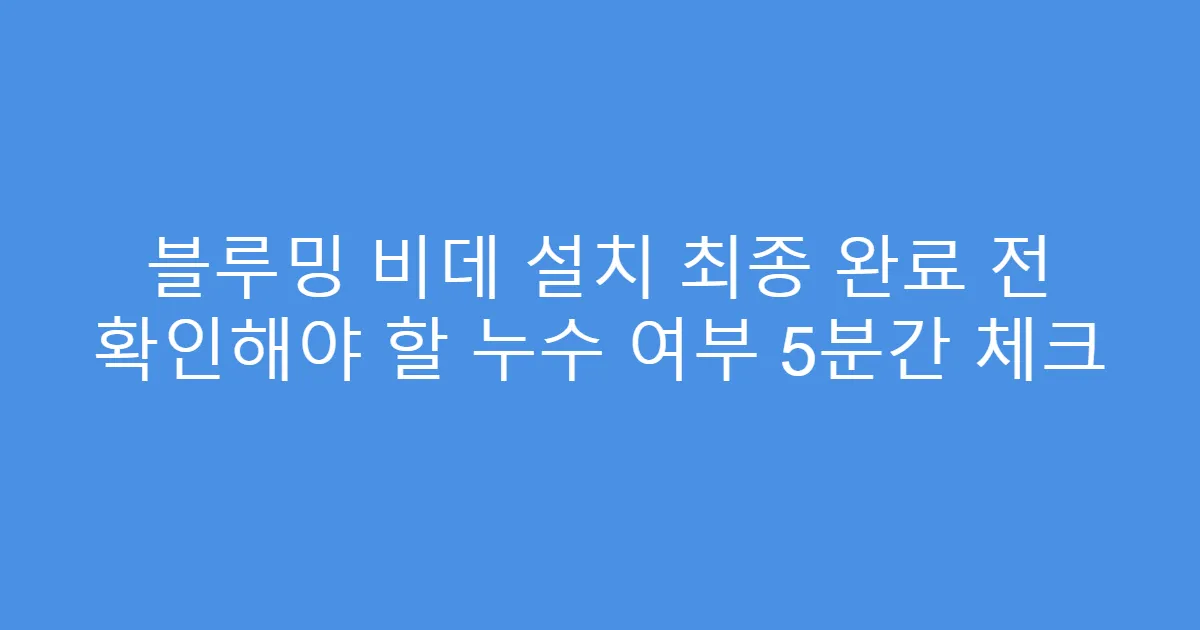 블루밍 비데 설치 최종 완료 전 확인해야 할 누수 여부 5분간 체크