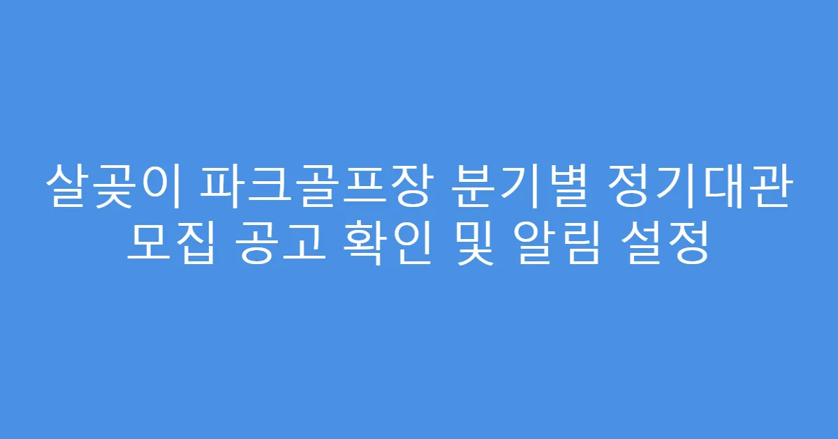 살곶이 파크골프장 분기별 정기대관 모집 공고 확인 및 알림 설정
