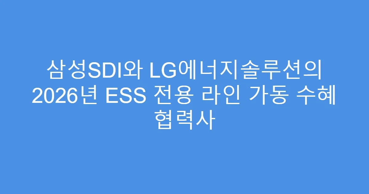 삼성SDI와 LG에너지솔루션의 2026년 ESS 전용 라인 가동 수혜 협력사