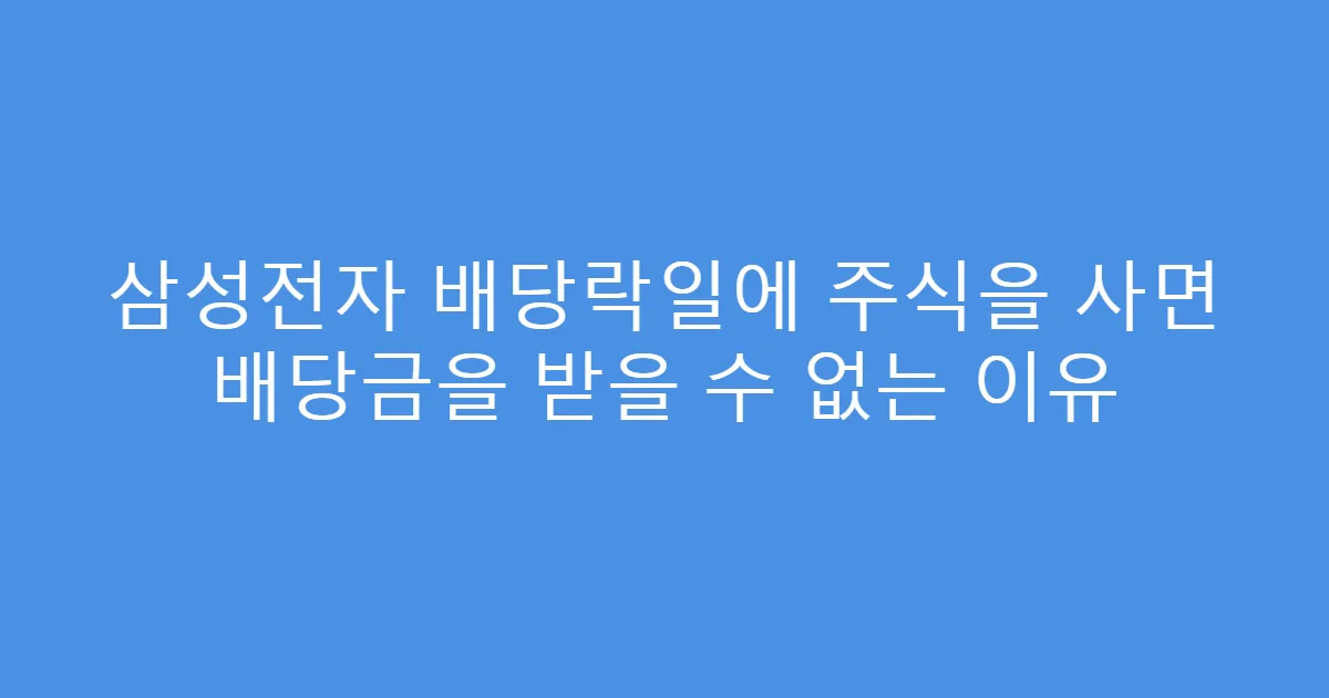 삼성전자 배당락일에 주식을 사면 배당금을 받을 수 없는 이유