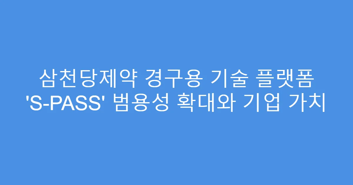 삼천당제약 경구용 기술 플랫폼 ‘S-PASS’ 범용성 확대와 기업 가치