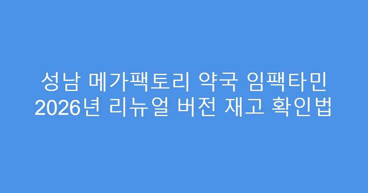 성남 메가팩토리 약국 임팩타민 2026년 리뉴얼 버전 재고 확인법