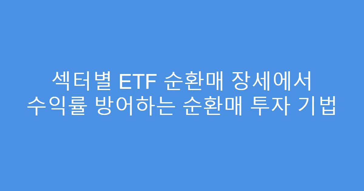 섹터별 ETF 순환매 장세에서 수익률 방어하는 순환매 투자 기법
