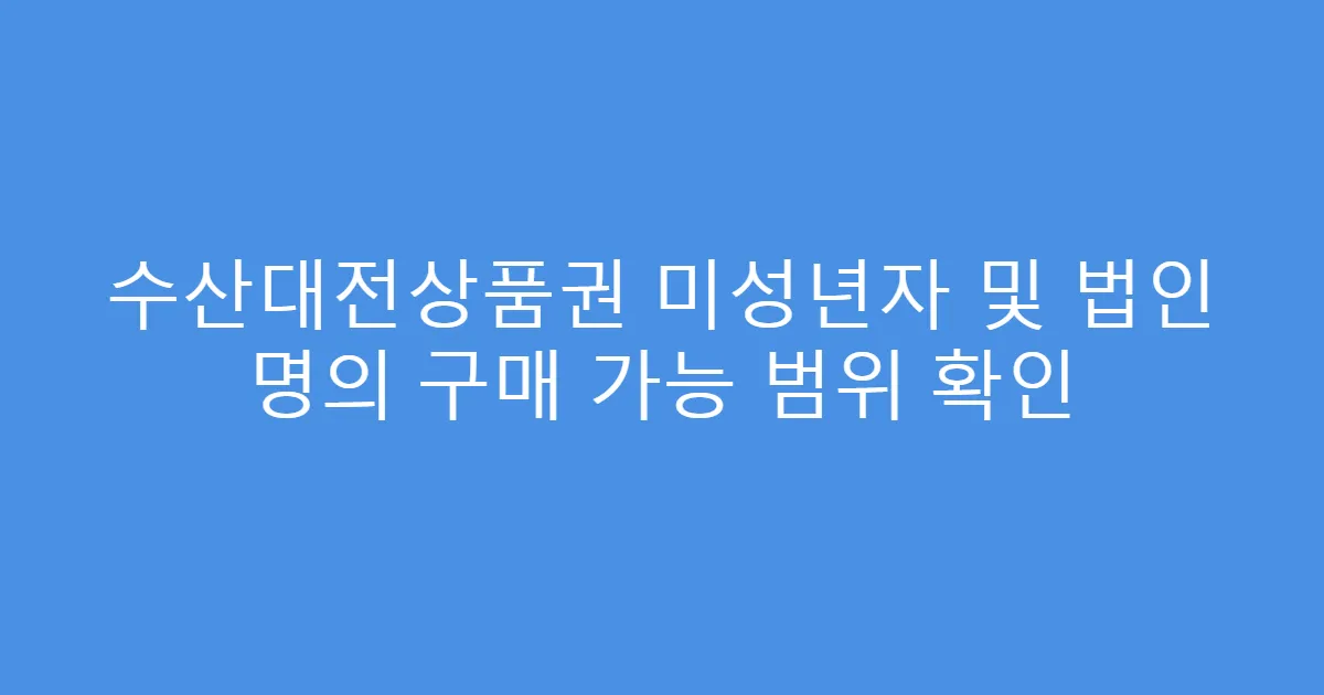 수산대전상품권 미성년자 및 법인 명의 구매 가능 범위 확인
