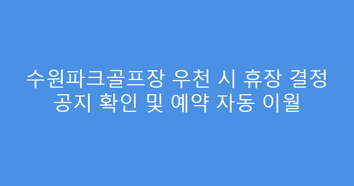 수원파크골프장 우천 시 휴장 결정 공지 확인 및 예약 자동 이월