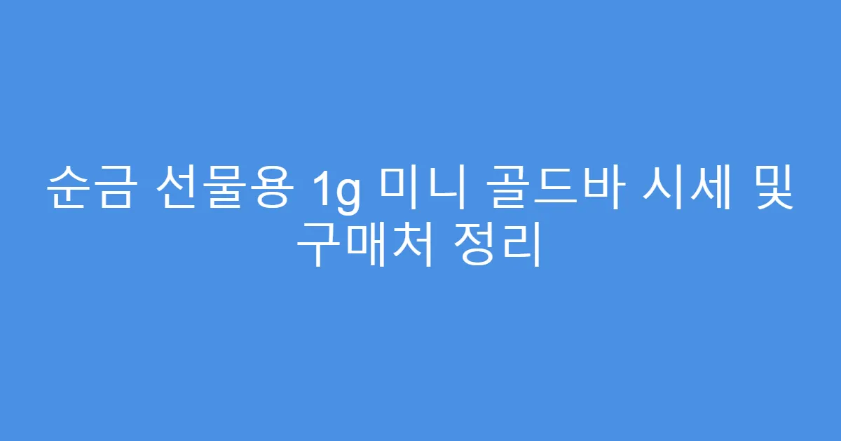 순금 선물용 1g 미니 골드바 시세 및 구매처 정리