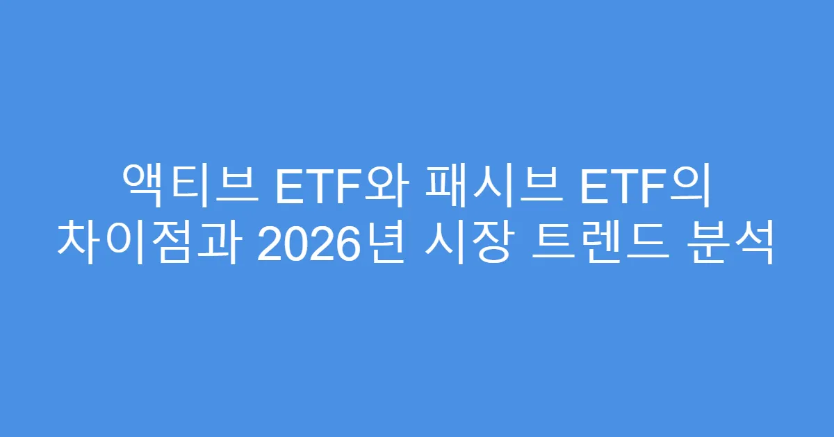 액티브 ETF와 패시브 ETF의 차이점과 2026년 시장 트렌드 분석