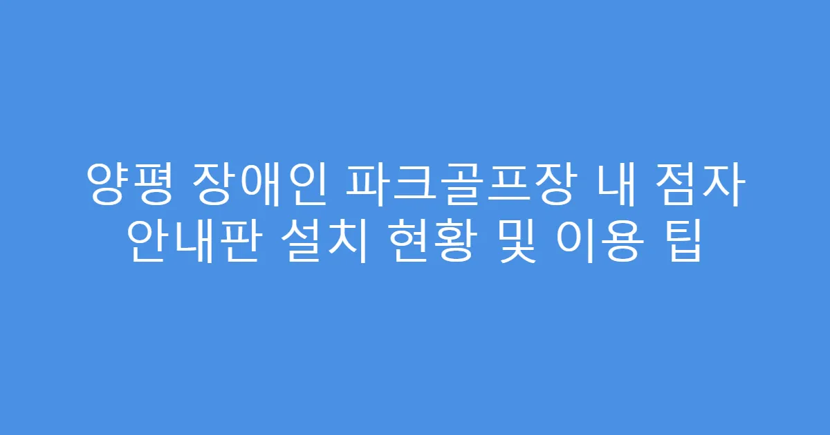 양평 장애인 파크골프장 내 점자 안내판 설치 현황 및 이용 팁