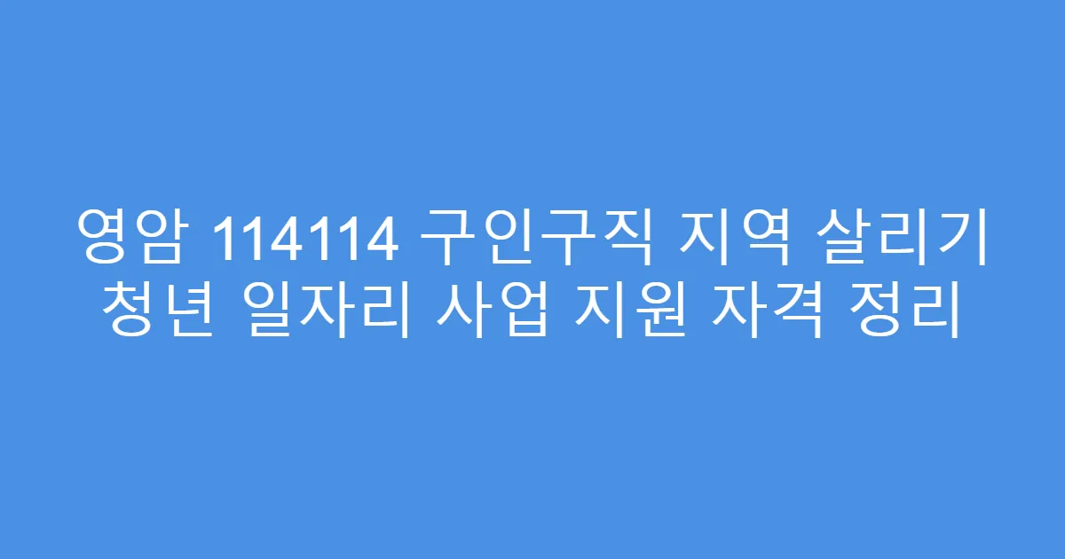 영암 114114 구인구직 지역 살리기 청년 일자리 사업 지원 자격 정리