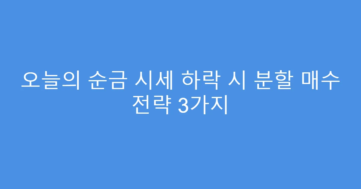 오늘의 순금 시세 하락 시 분할 매수 전략 3가지
