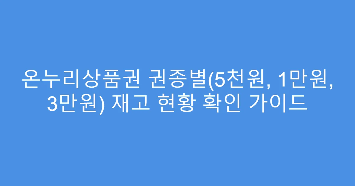 온누리상품권 권종별(5천원, 1만원, 3만원) 재고 현황 확인 가이드