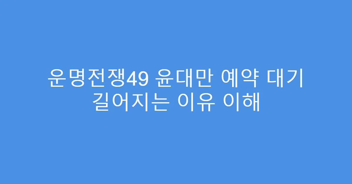 운명전쟁49 윤대만 예약 대기 길어지는 이유 이해