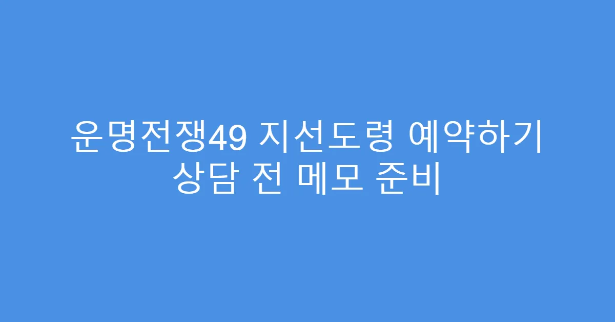운명전쟁49 지선도령 예약하기 상담 전 메모 준비