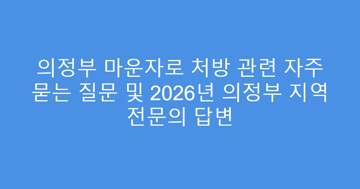 의정부 마운자로 처방 관련 자주 묻는 질문 및 2026년 의정부 지역 전문의 답변